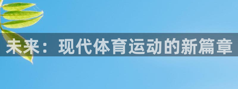vsport体育官方正版app官网：未来：现代体育运动的新篇