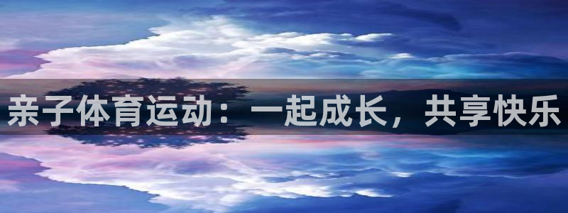 vsport体育官网下载招商电话号码是多少号：亲子体育运动：