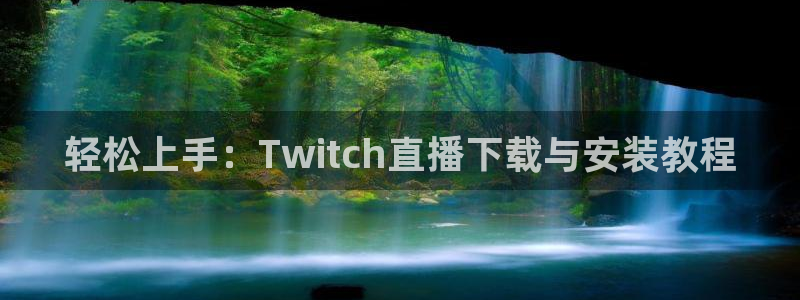 jrkan2022直播体育网：轻松上手：Twitch直播下载与安装教程